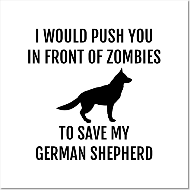 I Would Push You in Front of Zombies to Save My German Shepherd Wall Art by wygstore